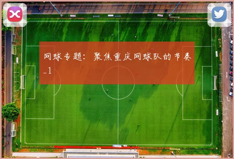 网球专题：聚焦重庆网球队的节奏_1